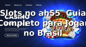 Slots no ah55 ⭐ Guia Completo para Jogar no Brasil