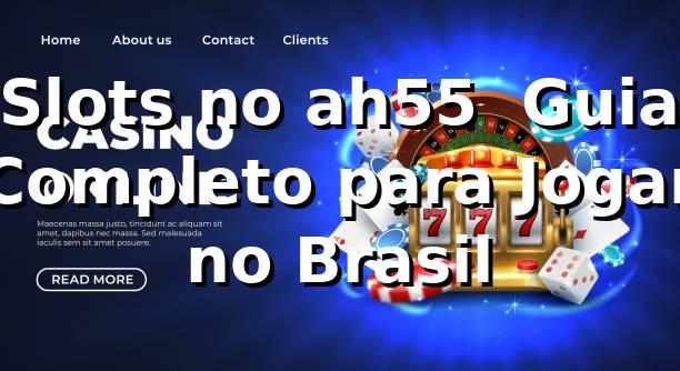 Slots no ah55 ⭐ Guia Completo para Jogar no Brasil 1 Slots no ah55 ⭐ Guia Completo para Jogar no Brasil